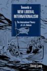 Towards a New Liberal Internationalism : The International Theory of J. A. Hobson - Book