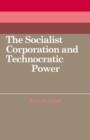 The Socialist Corporation and Technocratic Power : The Polish United Workers' Party, Industrial Organisation and Workforce Control 1958-80 - Book