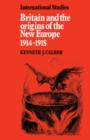 Britain and the Origins of the New Europe 1914-1918 - Book