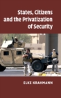 States, Citizens and the Privatisation of Security - Book