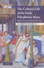 The Cultural Life of the Early Polyphonic Mass : Medieval Context to Modern Revival - Book