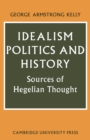 Idealism, Politics and History : Sources of Hegelian Thought - Book