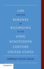 Law and the Borders of Belonging in the Long Nineteenth Century United States - Book