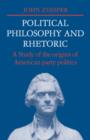 Political Philosophy and Rhetoric : A Study of the Origins of American Party Politics - Book