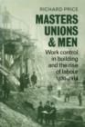 Masters, Unions and Men : Work Control in Building and the Rise of Labour 1830-1914 - Book