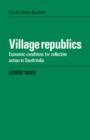 Village Republics : Economic Conditions for Collective Action in South India - Book