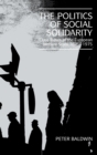 The Politics of Social Solidarity : Class Bases of the European Welfare State, 1875-1975 - Book