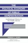 The Political Economy of Public Administration : Institutional Choice in the Public Sector - Book