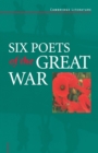 Six Poets of the Great War : Wilfred Owen, Siegfried Sassoon, Isaac Rosenberg, Richard Aldington, Edmund Blunden, Edward Thomas, Rupert Brooke and Many Others - Book