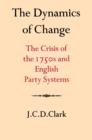 The Dynamics of Change : The Crisis of the 1750s and English Party Systems - Book