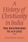 A History of Christianity in India : The Beginnings to AD 1707 - Book
