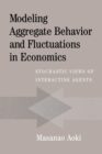 Modeling Aggregate Behavior and Fluctuations in Economics : Stochastic Views of Interacting Agents - Book