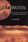 Our Worlds : The Magnetism and Thrill of Planetary Exploration - Book
