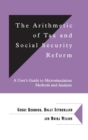The Arithmetic of Tax and Social Security Reform : A User's Guide to Microsimulation Methods and Analysis - Book