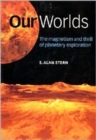 Our Worlds : The Magnetism and Thrill of Planetary Exploration - Book