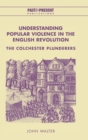 Understanding Popular Violence in the English Revolution : The Colchester Plunderers - Book