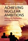 Achieving Nuclear Ambitions : Scientists, Politicians, and Proliferation - Book