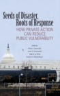 Seeds of Disaster, Roots of Response : How Private Action Can Reduce Public Vulnerability - Book