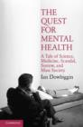 The Quest for Mental Health : A Tale of Science, Medicine, Scandal, Sorrow, and Mass Society - Book