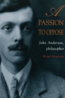 A Passion To Oppose : John Anderson, philosopher - Book
