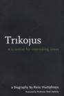 Trikojus : A Scientist For Interesting Times - Book