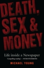 Death, Sex And Money : Life Inside a Newspaper - Book