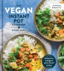 The Vegan Instant Pot Cookbook : Wholesome, Indulgent Plant-Based Recipes - Book