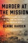 Murder At The Mission : A Frontier Killing, Its Legacy of Lies, and the Taking of the American West - Book