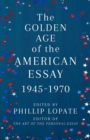 The Golden Age of the American Essay : 1945-1976 - Book