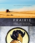 Prairie : Seasonal, Farm-Fresh Recipes Celebrating the Canadian Prairies - Book