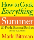How to Cook Everything: Summer : 20 Fresh, Seasonal Recipes and 32 Variations - eBook