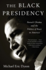 The Black Presidency : Barack Obama and the Politics of Race in America - eBook