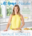 At Home with Natalie : Simple Recipes for Healthy Living from My Family's Kitchen to Yours - eBook