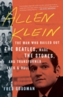 Allen Klein : The Man Who Bailed Out the Beatles, Made the Stones, and Transformed Rock & Roll - eBook