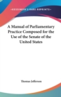 A Manual of Parliamentary Practice Composed for the Use of the Senate of the United States - Book