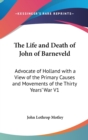 The Life and Death of John of Barneveld : Advocate of Holland with a View of the Primary Causes and Movements of the Thirty Years' War V1 - Book