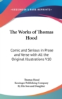 The Works of Thomas Hood : Comic and Serious in Prose and Verse With All the Original Illustrations V10 - Book
