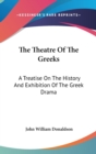 The Theatre Of The Greeks : A Treatise On The History And Exhibition Of The Greek Drama - Book