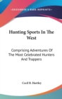 Hunting Sports In The West : Comprising Adventures Of The Most Celebrated Hunters And Trappers - Book