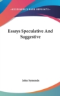 ESSAYS SPECULATIVE AND SUGGESTIVE - Book