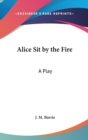 ALICE SIT BY THE FIRE: A PLAY - Book