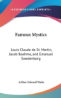 Famous Mystics : Louis Claude De St. Martin, Jacob Boehme, and Emanuel Swedenborg - Book