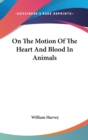 ON THE MOTION OF THE HEART AND BLOOD IN - Book