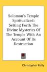 Solomon's Temple Spiritualized: Setting Forth The Divine Mysteries Of The Temple With An Account Of Its Destruction - Book