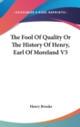 The Fool Of Quality Or The History Of Henry, Earl Of Moreland V5 - Book