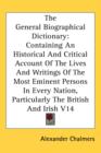 The General Biographical Dictionary : Containing An Historical And Critical Account Of The Lives And Writings Of The Most Eminent Persons In Every Nation, Particularly The British And Irish V14 - Book