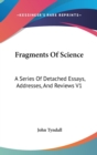 Fragments Of Science : A Series Of Detached Essays, Addresses, And Reviews V1 - Book