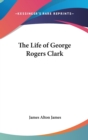 THE LIFE OF GEORGE ROGERS CLARK - Book