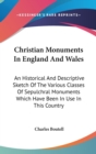 Christian Monuments In England And Wales : An Historical And Descriptive Sketch Of The Various Classes Of Sepulchral Monuments Which Have Been In Use In This Country - Book