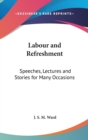 LABOUR AND REFRESHMENT: SPEECHES, LECTUR - Book